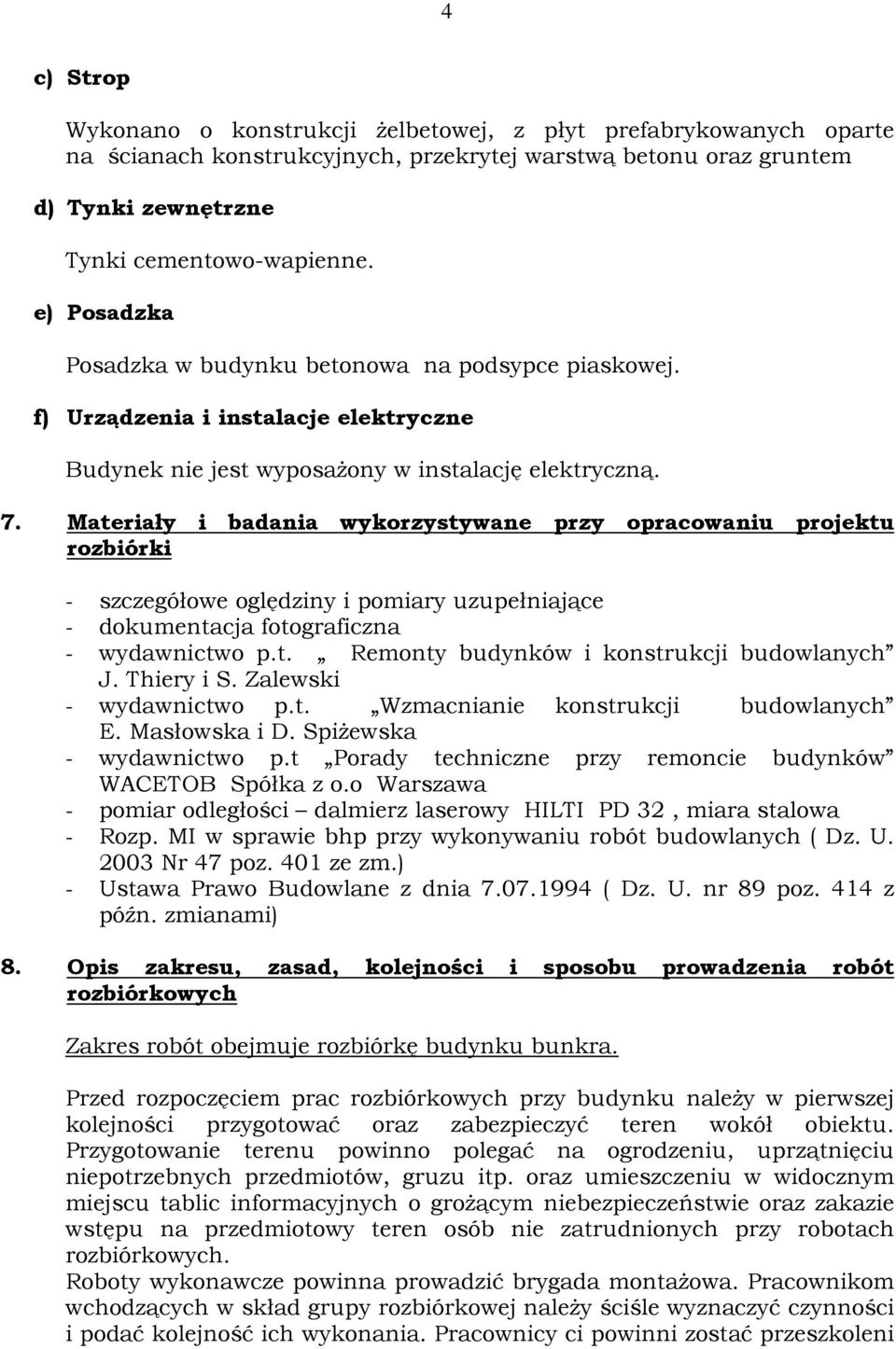 Materiały i badania wykorzystywane przy opracowaniu projektu rozbiórki - szczegółowe oględziny i pomiary uzupełniające - dokumentacja fotograficzna - wydawnictwo p.t. Remonty budynków i konstrukcji budowlanych J.