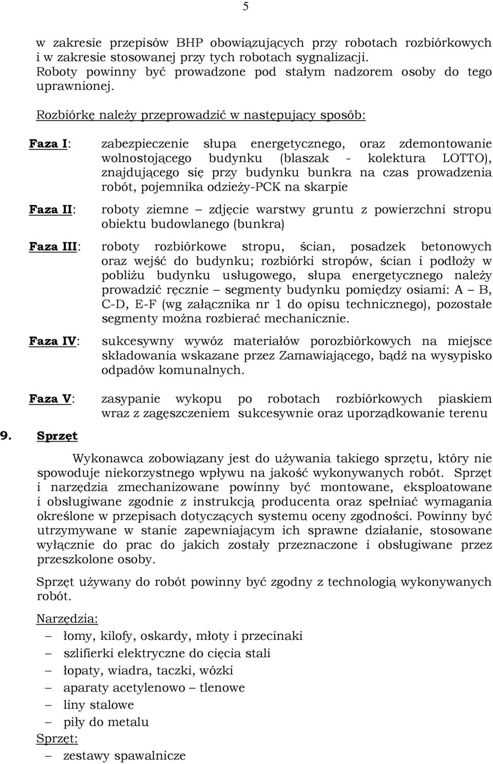 Rozbiórkę naleŝy przeprowadzić w następujący sposób: Faza I: Faza II: Faza III: Faza IV: zabezpieczenie słupa energetycznego, oraz zdemontowanie wolnostojącego budynku (blaszak - kolektura LOTTO),
