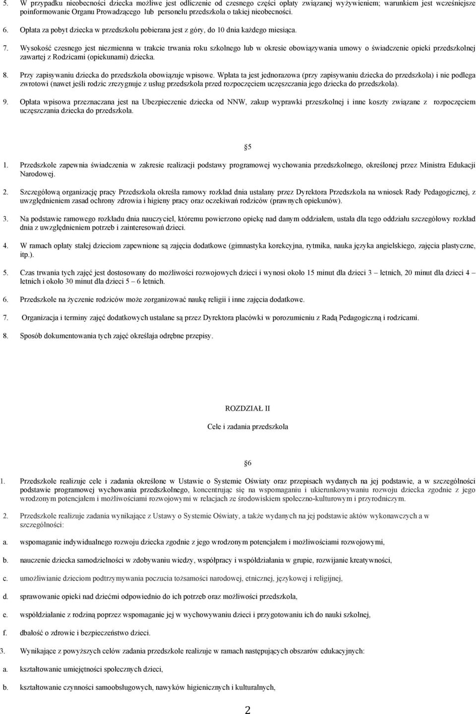 Wysokość czesnego jest niezmienna w trakcie trwania roku szkolnego lub w okresie obowiązywania umowy o świadczenie opieki przedszkolnej zawartej z Rodzicami (opiekunami) dziecka. 8.