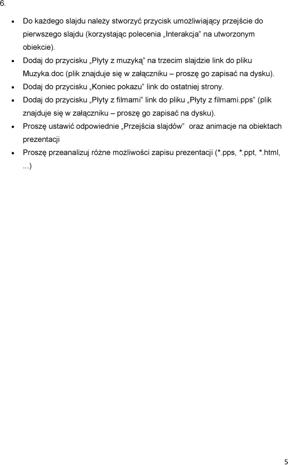 Dodaj do przycisku Koniec pokazu link do ostatniej strony. Dodaj do przycisku Płyty z filmami link do pliku Płyty z filmami.