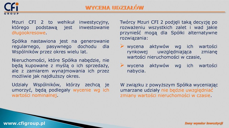 Udziały Wspólników, którzy zechcą je umorzyć, będą podlegały wycenie wg ich wartości nominalnej.