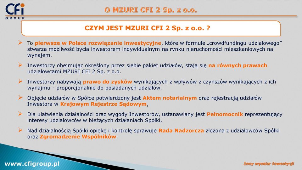 Inwestorzy obejmując określony przez siebie pakiet udziałów, stają się na równych prawach udziałowcami MZURI CFI 2 Sp. z o.o. Inwestorzy nabywają prawo do zysków wynikających z wpływów z czynszów wynikających z ich wynajmu - proporcjonalnie do posiadanych udziałów.