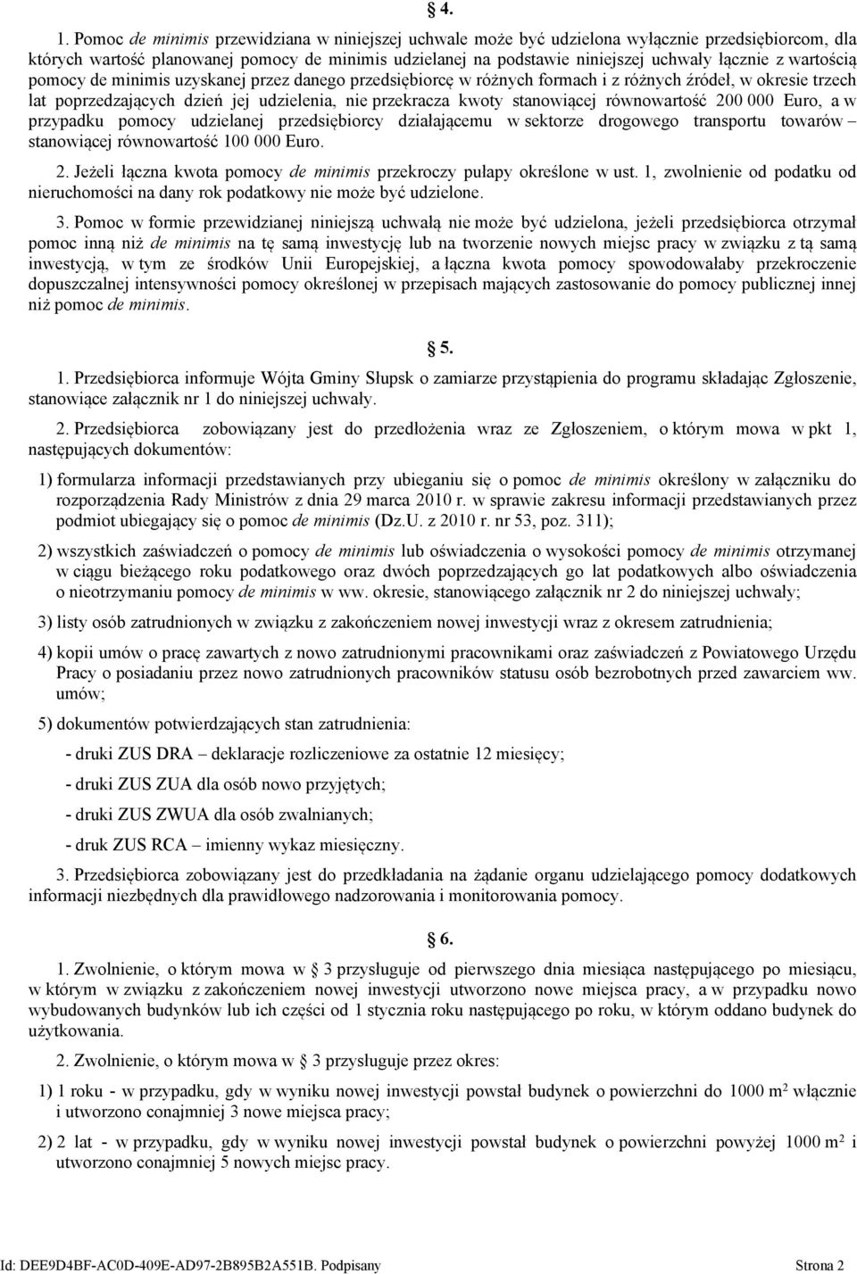 stanowiącej równowartość 200 000 Euro, a w przypadku pomocy udzielanej przedsiębiorcy działającemu w sektorze drogowego transportu towarów stanowiącej równowartość 100 000 Euro. 2. Jeżeli łączna kwota pomocy de minimis przekroczy pułapy określone w ust.