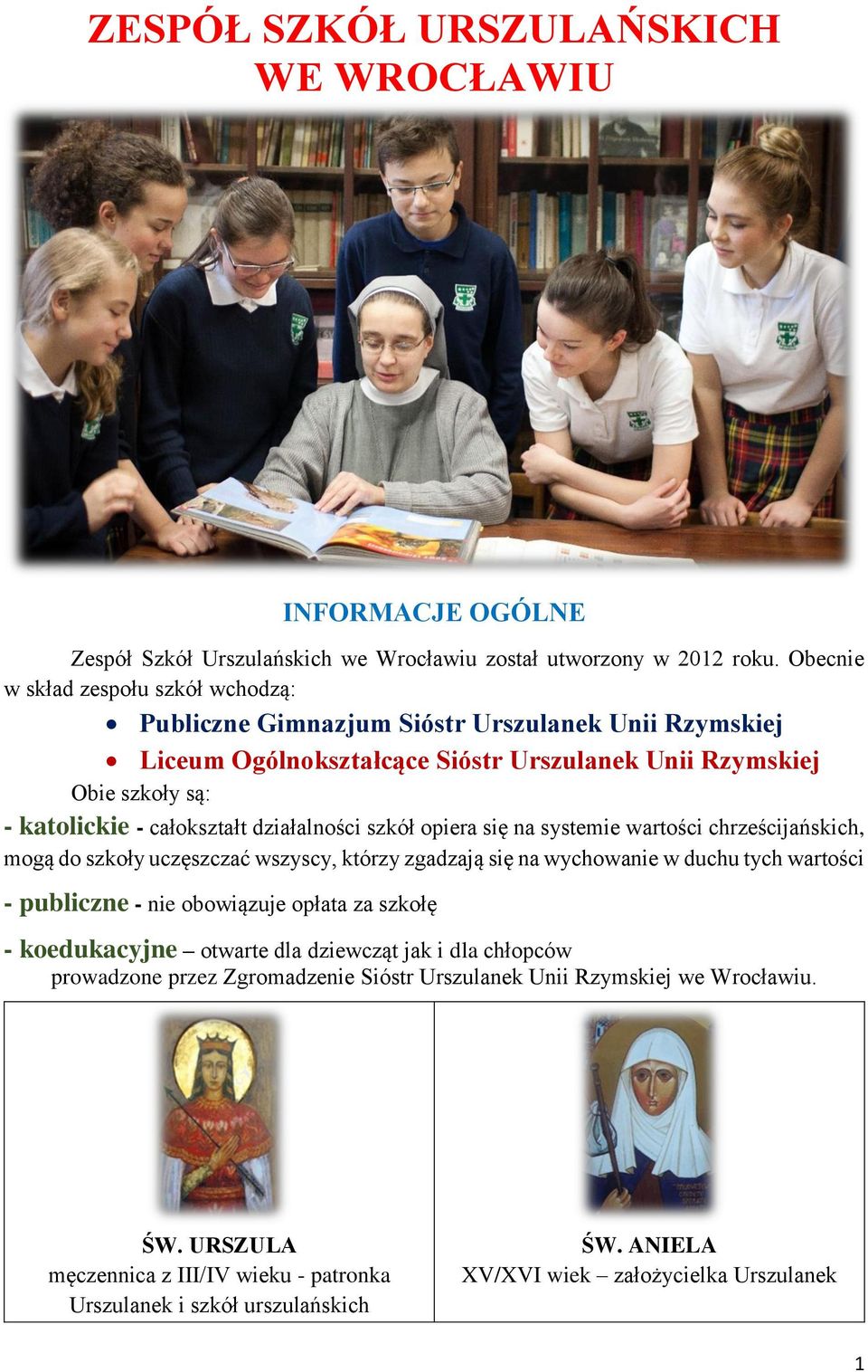 działalności szkół opiera się na systemie wartości chrześcijańskich, mogą do szkoły uczęszczać wszyscy, którzy zgadzają się na wychowanie w duchu tych wartości - publiczne - nie obowiązuje opłata