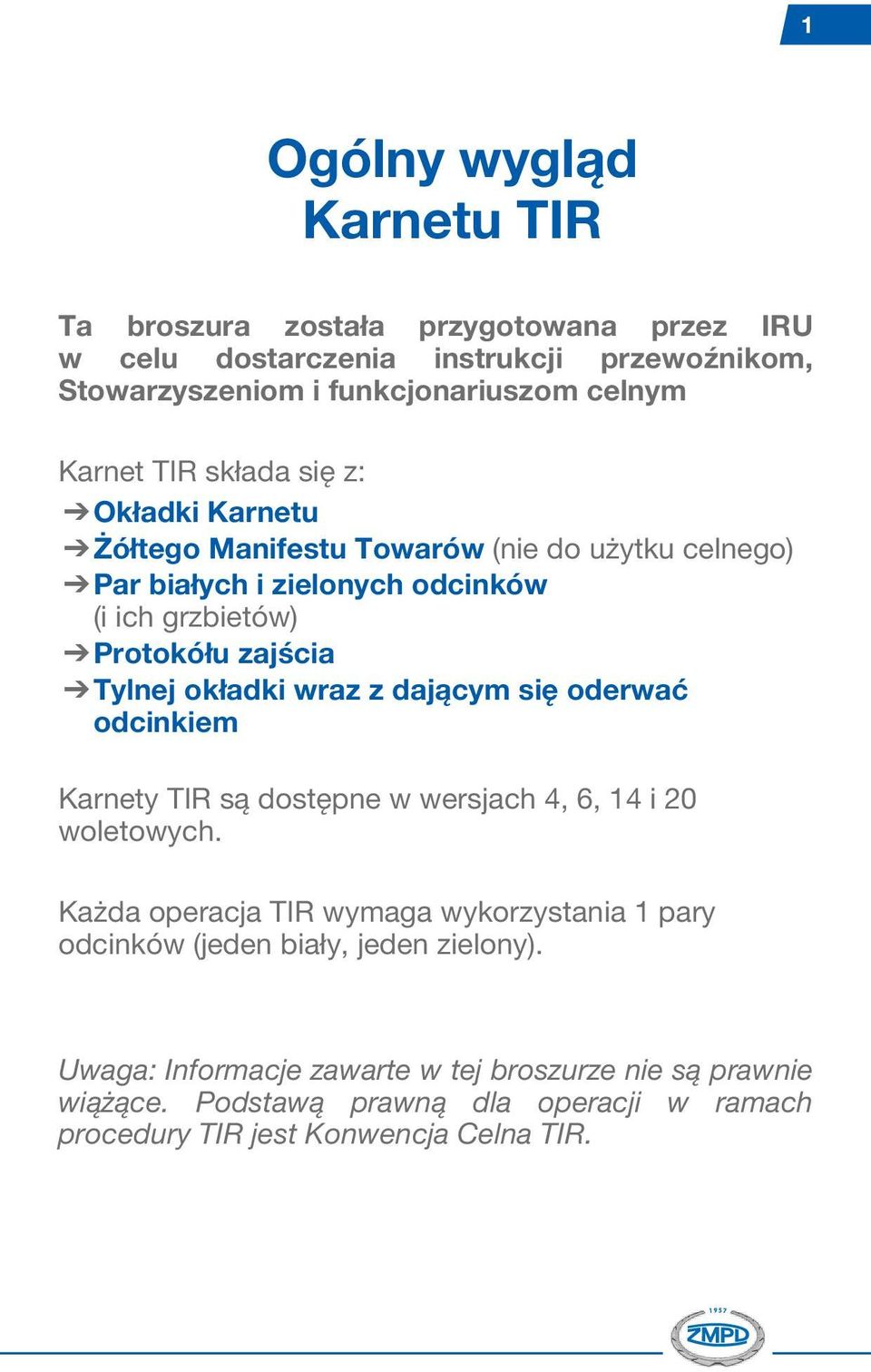 okładki wraz z dającym się oderwać odcinkiem Karnety TIR są dostępne w wersjach 4, 6, 14 i 20 woletowych.