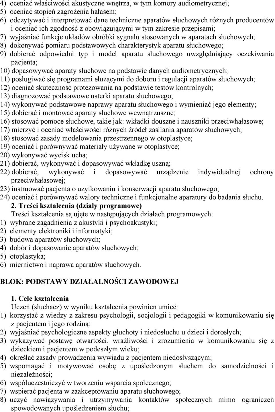 aparatu słuchowego; 9) dobierać odpowiedni typ i model aparatu słuchowego uwzględniający oczekiwania pacjenta; 10) dopasowywać aparaty słuchowe na podstawie danych audiometrycznych; 11) posługiwać