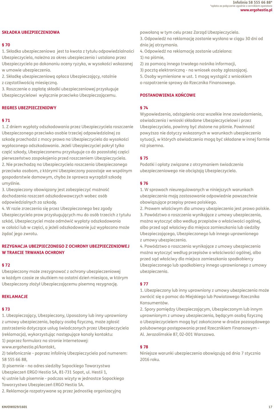 umowie ubezpieczenia. 2. Składkę ubezpieczeniową opłaca Ubezpieczający, ratalnie z częstotliwością miesięczną. 3.