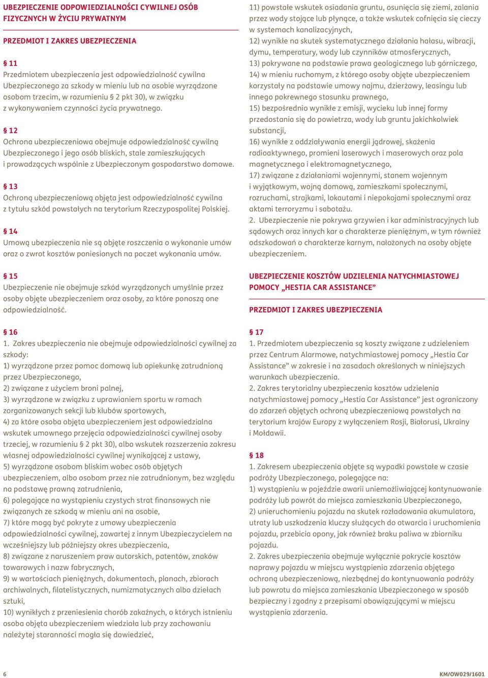 12 Ochrona ubezpieczeniowa obejmuje odpowiedzialność cywilną Ubezpieczonego i jego osób bliskich, stale zamieszkujących i prowadzących wspólnie z Ubezpieczonym gospodarstwo domowe.
