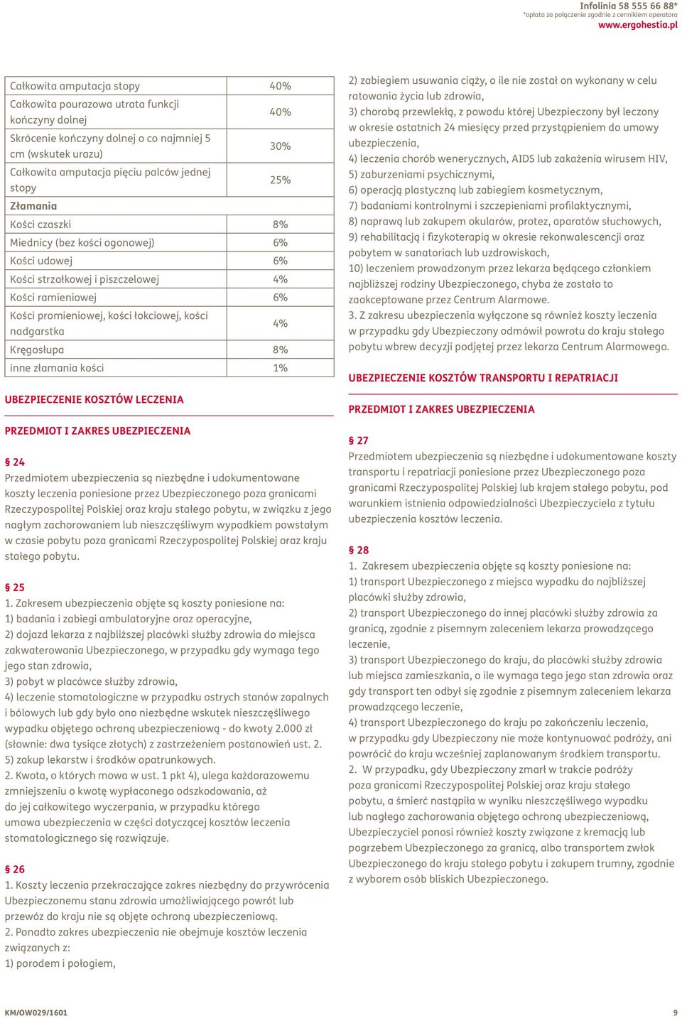 stopy Złamania Kości czaszki 8% Miednicy (bez kości ogonowej) 6% Kości udowej 6% Kości strzałkowej i piszczelowej 4% Kości ramieniowej 6% Kości promieniowej, kości łokciowej, kości 4% nadgarstka