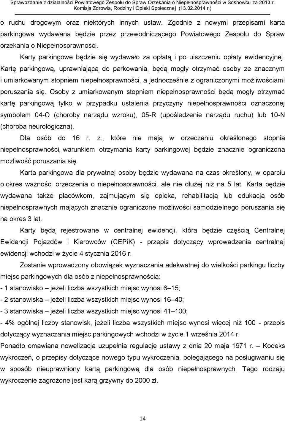 Kartę parkingową, uprawniającą do parkowania, będą mogły otrzymać osoby ze znacznym i umiarkowanym stopniem niepełnosprawności, a jednocześnie z ograniczonymi możliwościami poruszania się.