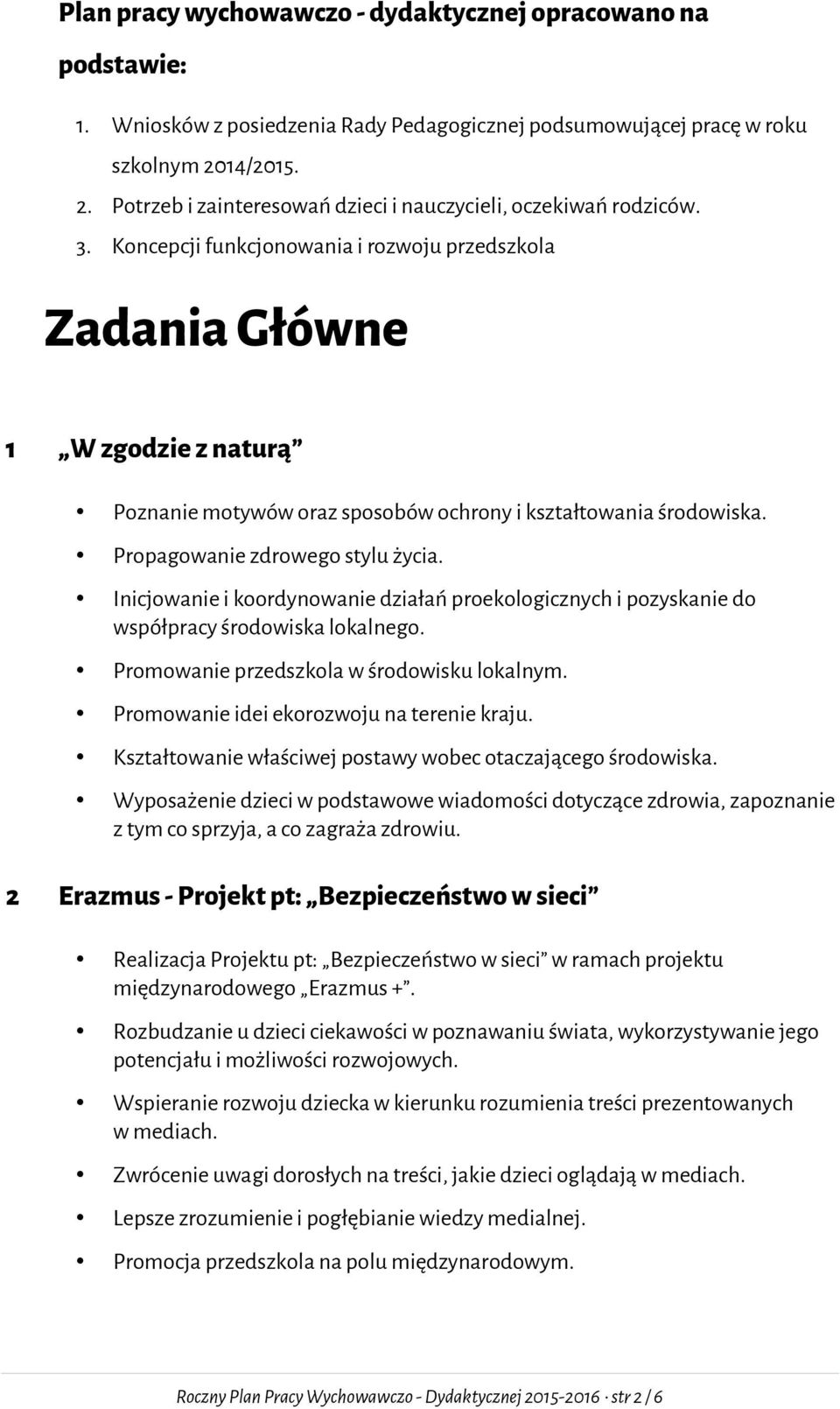 Koncepcji funkcjonowania i rozwoju przedszkola Zadania Główne 1 W zgodzie z naturą Poznanie motywów oraz sposobów ochrony i kształtowania środowiska. Propagowanie zdrowego stylu życia.