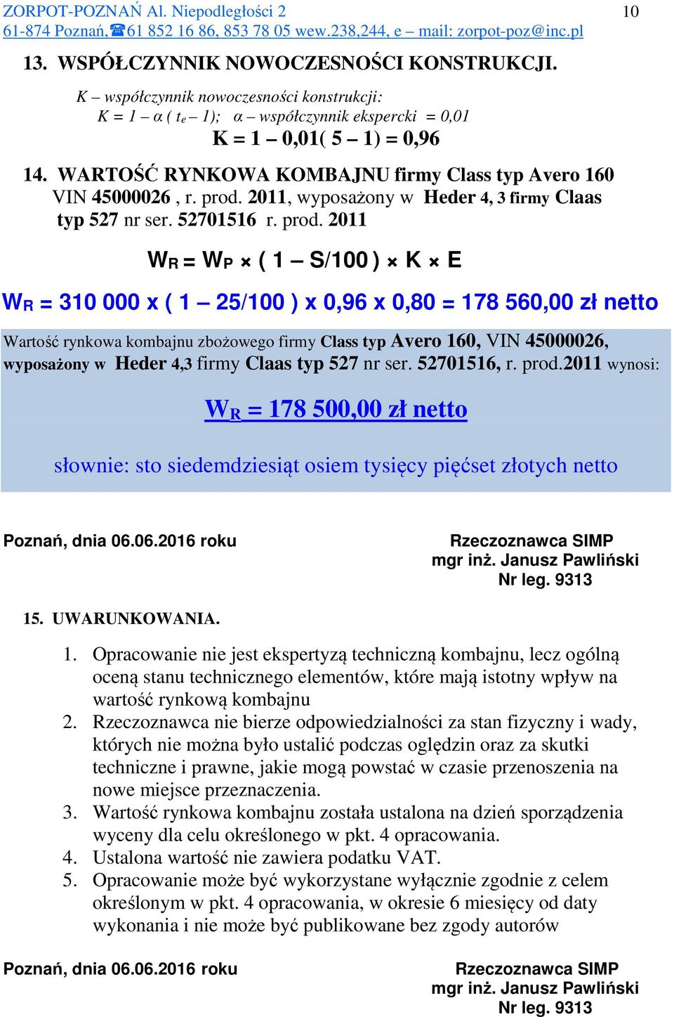 2011, wyposażony w Heder 4, 3 firmy Claas typ 527 nr ser. 52701516 r. prod.