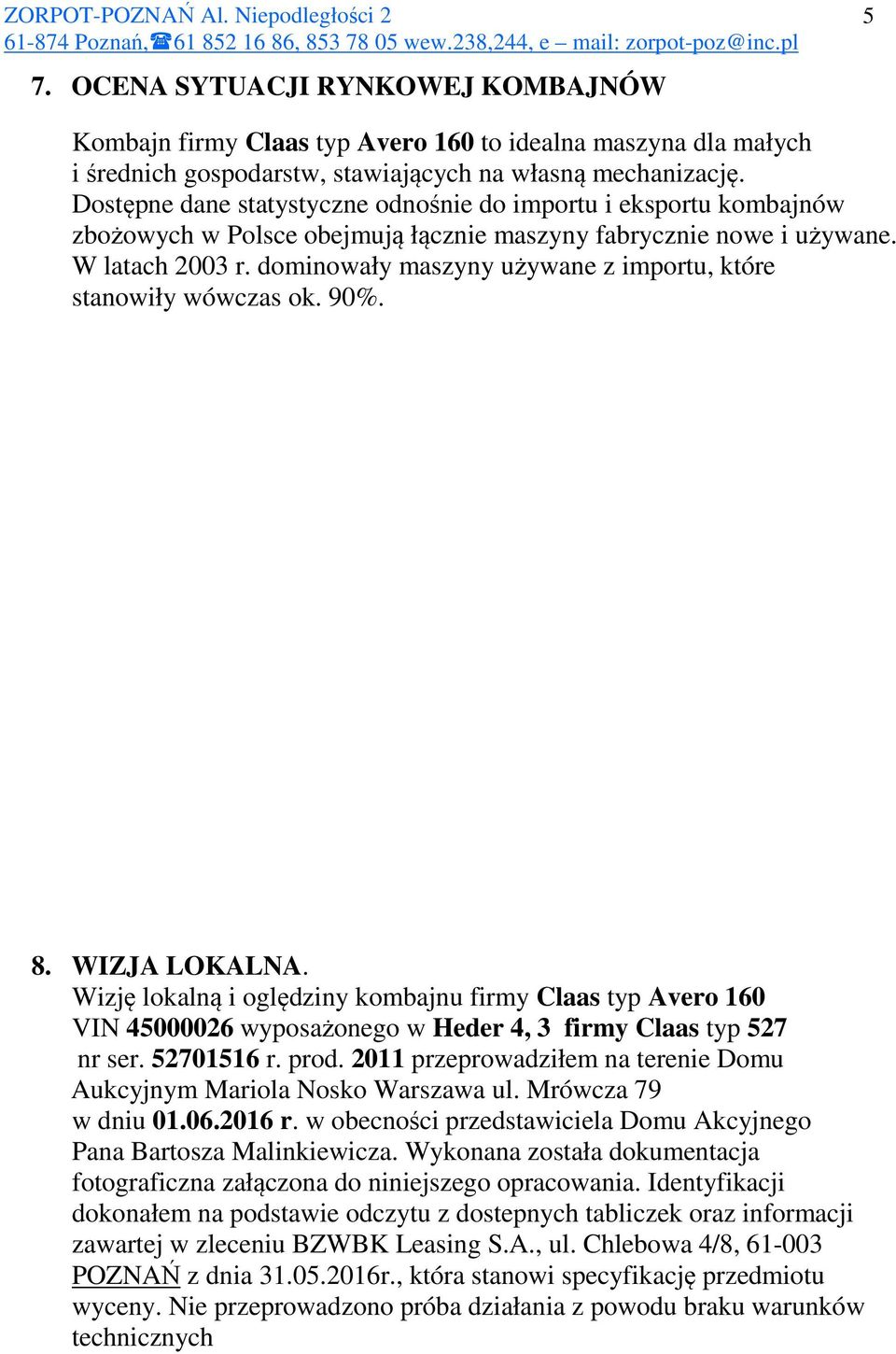 dominowały maszyny używane z importu, które stanowiły wówczas ok. 90%. 8. WIZJA LOKALNA.