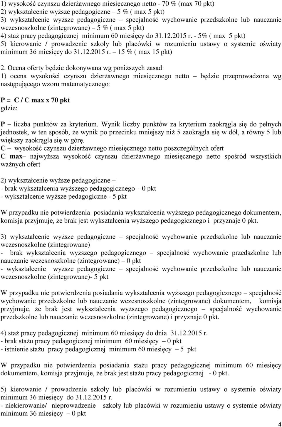 - 5% ( max 5 pkt) 5) kierowanie / prowadzenie szkoły lub placówki w rozumieniu ustawy o systemie oświaty minimum 36 miesięcy do 31.12.2015 r. 15 % ( max 15 pkt) 2.