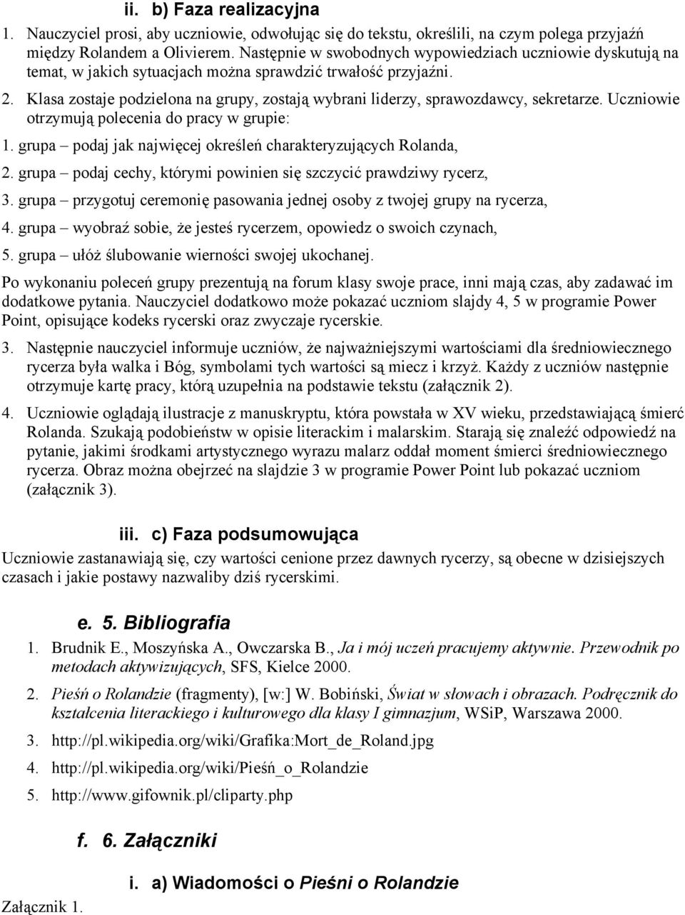 Klasa zostaje podzielona na grupy, zostają wybrani liderzy, sprawozdawcy, sekretarze. Uczniowie otrzymują polecenia do pracy w grupie: 1.