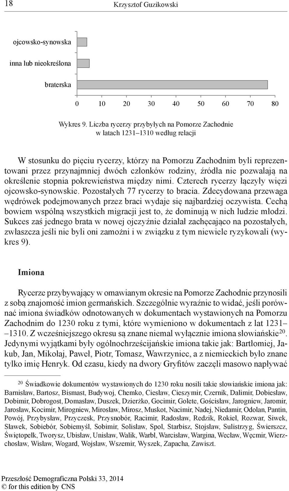 źródła nie pozwalają na określenie stopnia pokrewieństwa między nimi. Czterech rycerzy łączyły więzi ojcowsko-synowskie. Pozostałych 77 rycerzy to bracia.