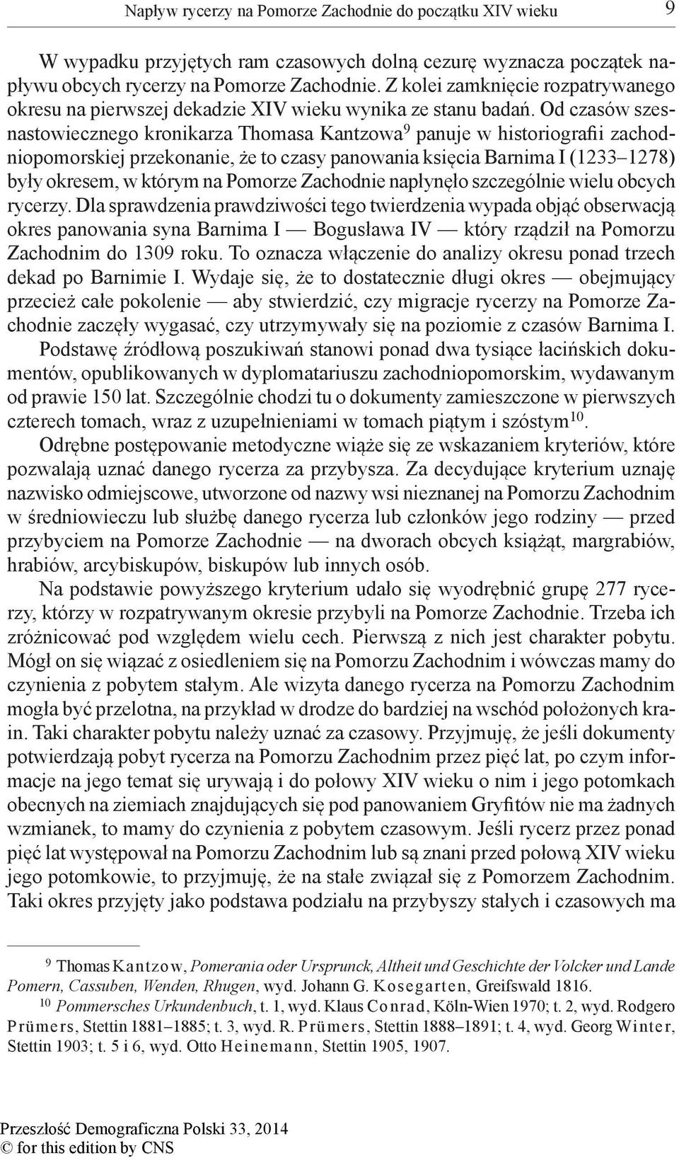 Od czasów szesnastowiecznego kronikarza Thomasa Kantzowa 9 panuje w historiografii zachodniopomorskiej przekonanie, że to czasy panowania księcia Barnima I (1233 1278) były okresem, w którym na