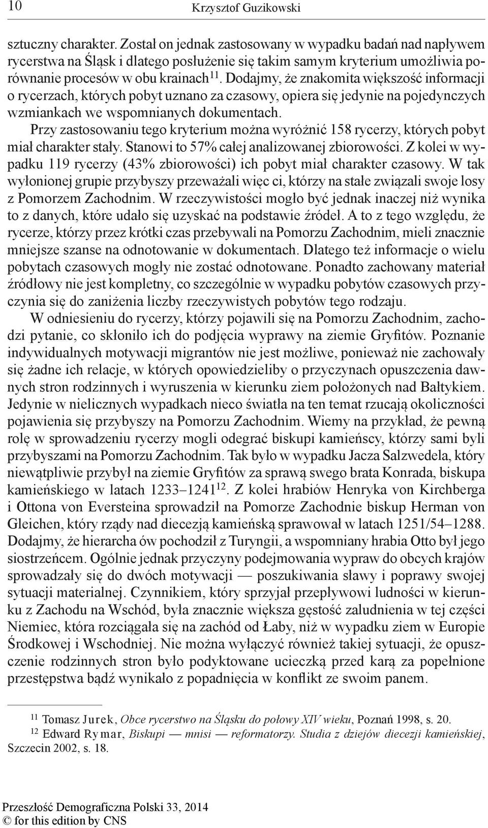 Dodajmy, że znakomita większość informacji o rycerzach, których pobyt uznano za czasowy, opiera się jedynie na pojedynczych wzmiankach we wspomnianych dokumentach.