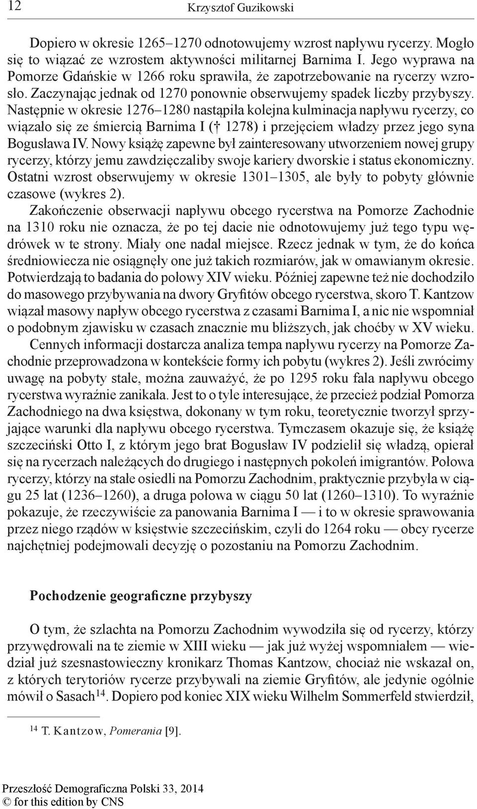 Następnie w okresie 1276 1280 nastąpiła kolejna kulminacja napływu rycerzy, co wiązało się ze śmiercią Barnima I ( 1278) i przejęciem władzy przez jego syna Bogusława IV.