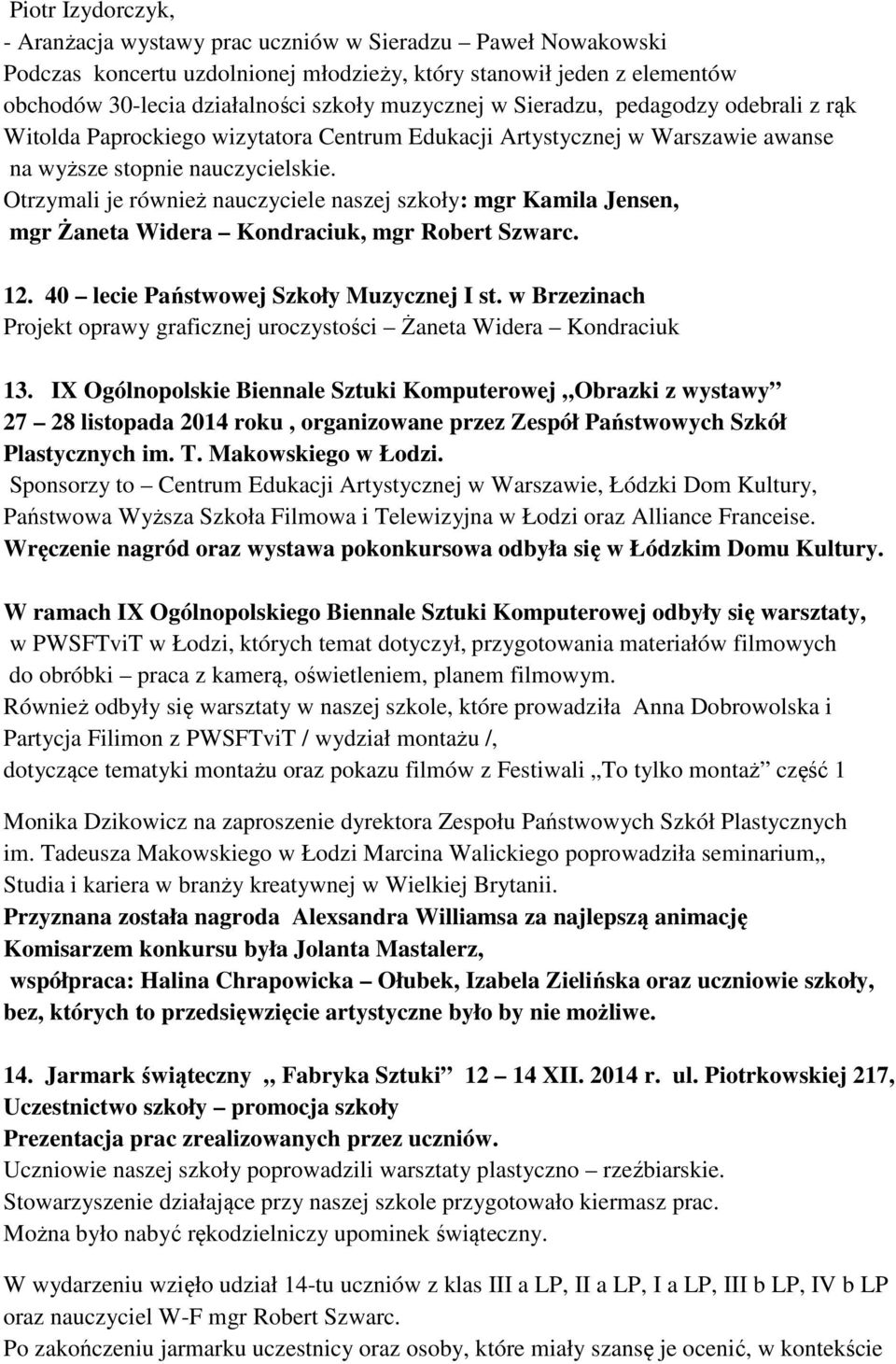 Otrzymali je również nauczyciele naszej szkoły: mgr Kamila Jensen, mgr Żaneta Widera Kondraciuk, mgr Robert Szwarc. 12. 40 lecie Państwowej Szkoły Muzycznej I st.