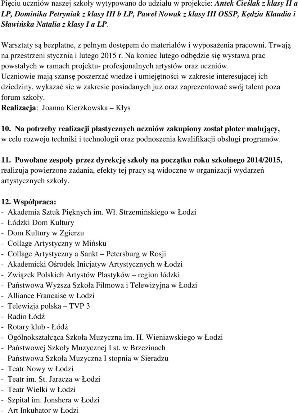 Na koniec lutego odbędzie się wystawa prac powstałych w ramach projektu- profesjonalnych artystów oraz uczniów.