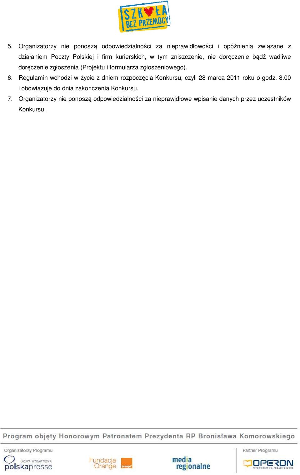 zgłoszeniowego). 6. Regulamin wchodzi w życie z dniem rozpoczęcia Konkursu, czyli 28 marca 2011 roku o godz. 8.