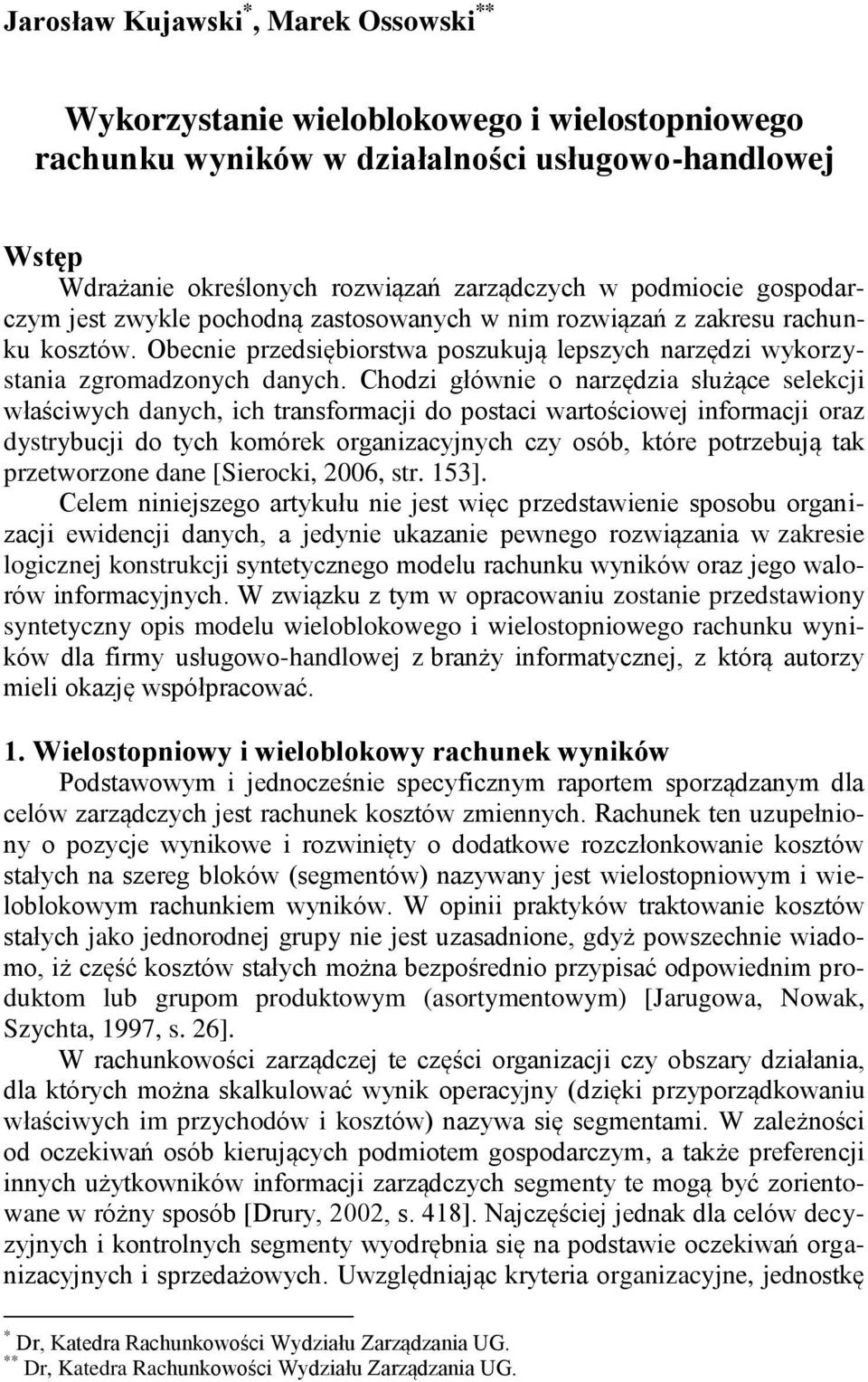 Chodzi głównie o narzędzia służące selekcji właściwych danych, ich transformacji do postaci wartościowej informacji oraz dystrybucji do tych komórek organizacyjnych czy osób, które potrzebują tak