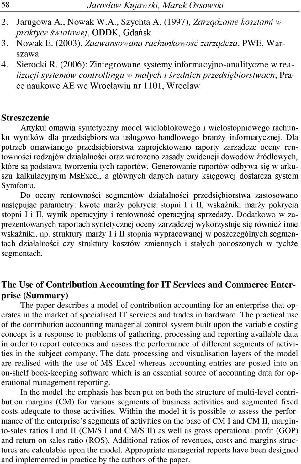(2006): Zintegrowane systemy informacyjno-analityczne w realizacji systemów controllingu w małych i średnich przedsiębiorstwach, Prace naukowe AE we Wrocławiu nr 1101, Wrocław Streszczenie Artykuł