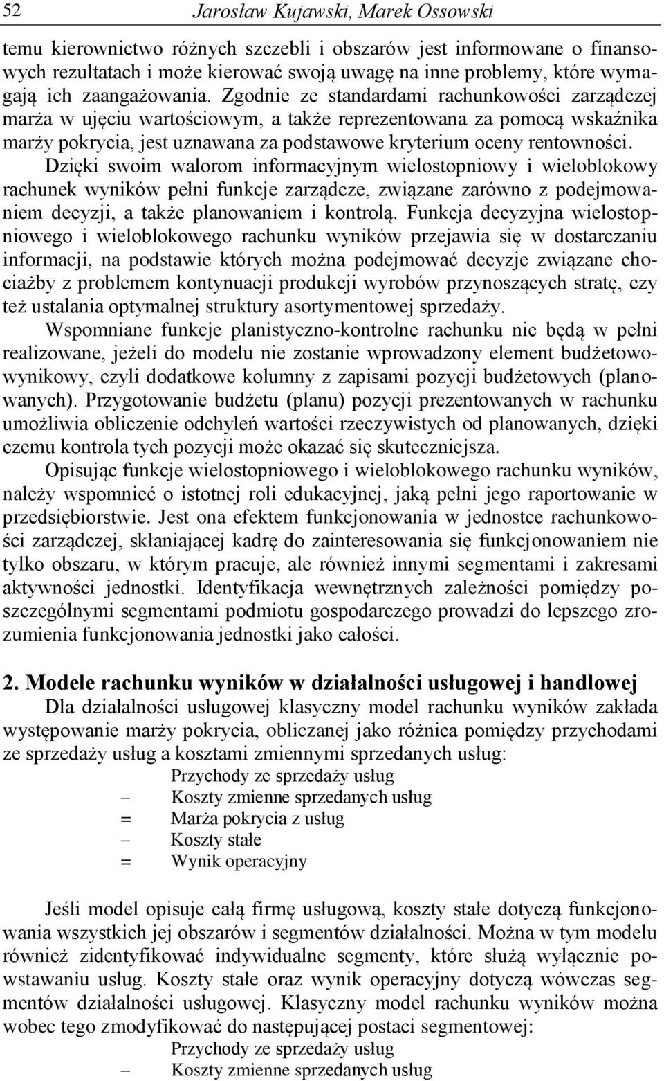 Zgodnie ze standardami rachunkowości zarządczej marża w ujęciu wartościowym, a także reprezentowana za pomocą wskaźnika marży pokrycia, jest uznawana za podstawowe kryterium oceny rentowności.
