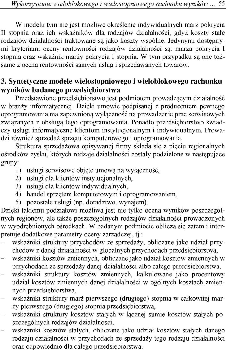 wspólne. Jedynymi dostępnymi kryteriami oceny rentowności rodzajów działalności są: marża pokrycia I stopnia oraz wskaźnik marży pokrycia I stopnia.