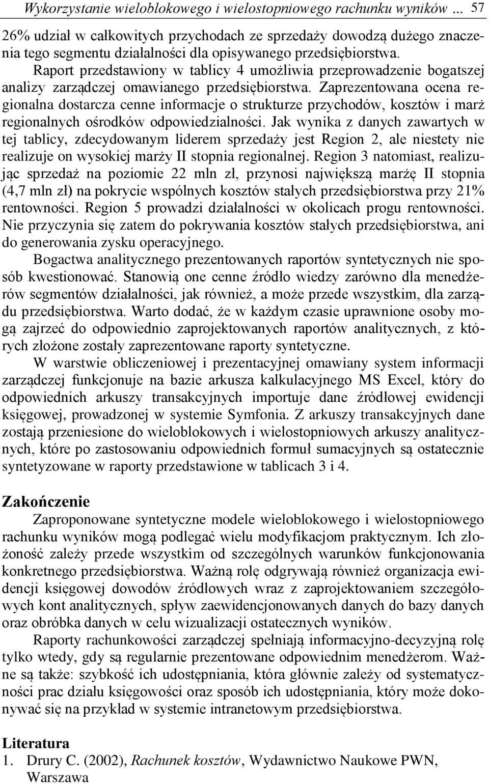 Raport przedstawiony w tablicy 4 umożliwia przeprowadzenie bogatszej analizy zarządczej omawianego przedsiębiorstwa.