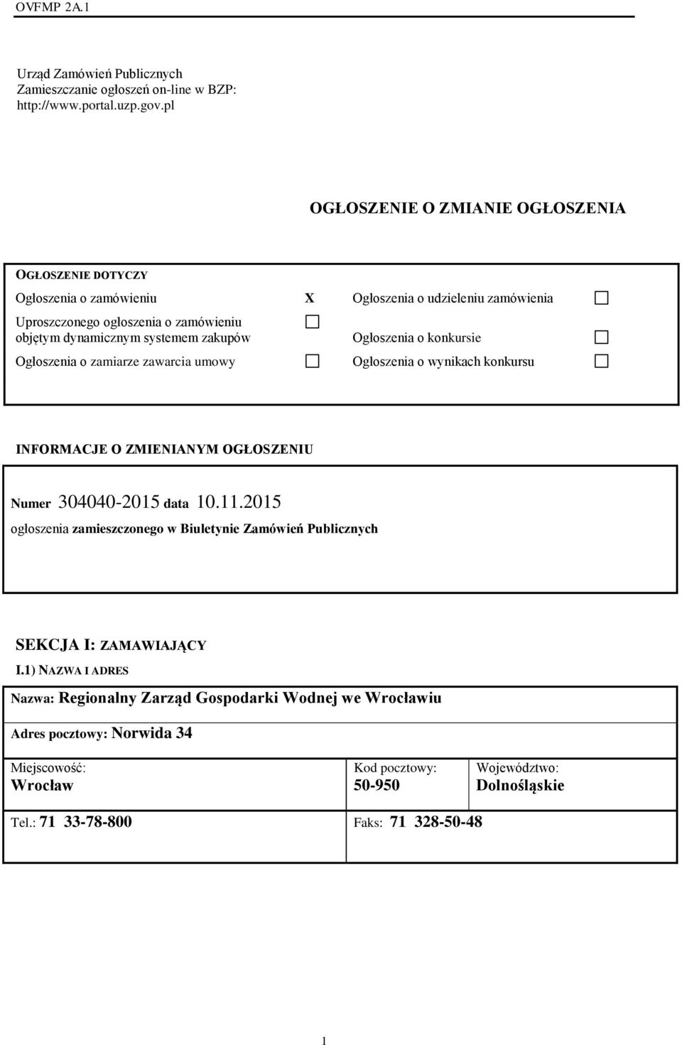 systemem zakupów Ogłoszenia o zamiarze zawarcia umowy Ogłoszenia o konkursie Ogłoszenia o wynikach konkursu INFORMACJE O ZMIENIANYM OGŁOSZENIU Numer 304040-2015 data 10.11.