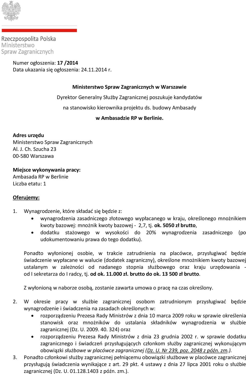 Adres urzędu Ministerstwo Spraw Zagranicznych Al. J. Ch. Szucha 23 00-580 Warszawa Miejsce wykonywania pracy: Ambasada RP w Berlinie Liczba etatu: 1 Oferujemy: 1.