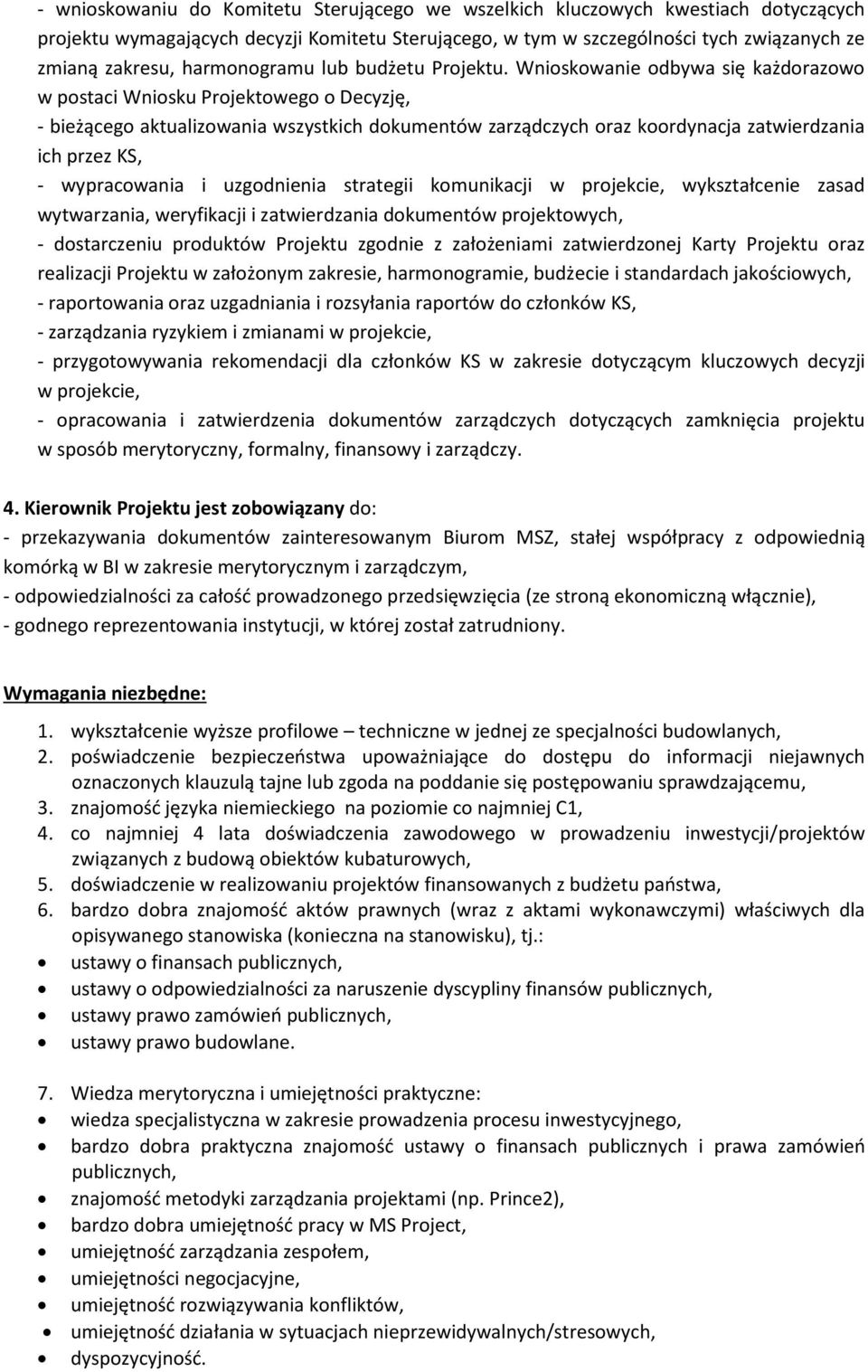 Wnioskowanie odbywa się każdorazowo w postaci Wniosku Projektowego o Decyzję, - bieżącego aktualizowania wszystkich dokumentów zarządczych oraz koordynacja zatwierdzania ich przez KS, - wypracowania