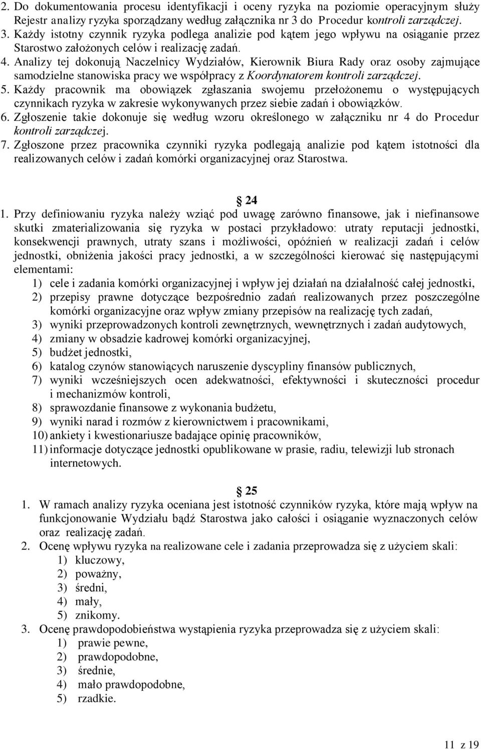Analizy tej dokonują Naczelnicy Wydziałów, Kierownik Biura Rady oraz osoby zajmujące samodzielne stanowiska pracy we współpracy z Koordynatorem kontroli zarządczej. 5.
