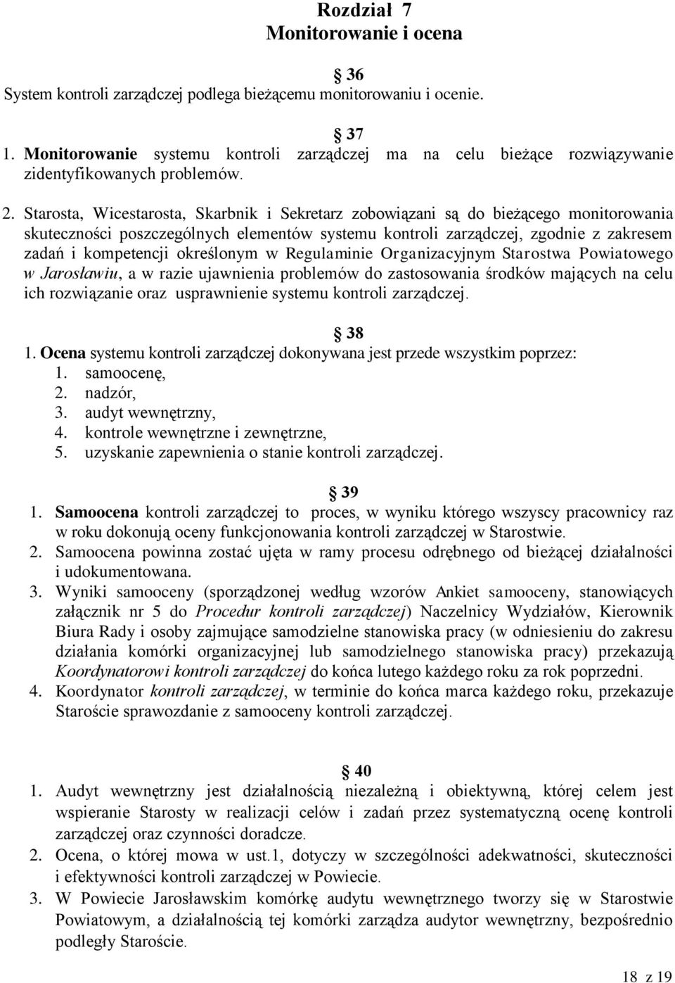 Starosta, Wicestarosta, Skarbnik i Sekretarz zobowiązani są do bieżącego monitorowania skuteczności poszczególnych elementów systemu kontroli zarządczej, zgodnie z zakresem zadań i kompetencji