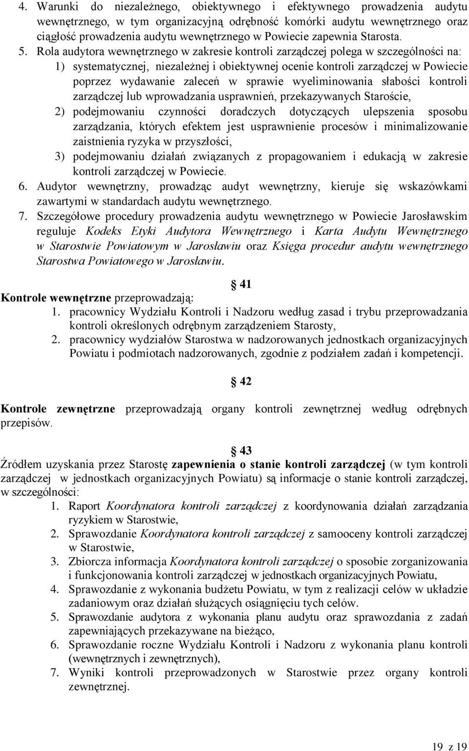 Rola audytora wewnętrznego w zakresie kontroli zarządczej polega w szczególności na: 1) systematycznej, niezależnej i obiektywnej ocenie kontroli zarządczej w Powiecie poprzez wydawanie zaleceń w