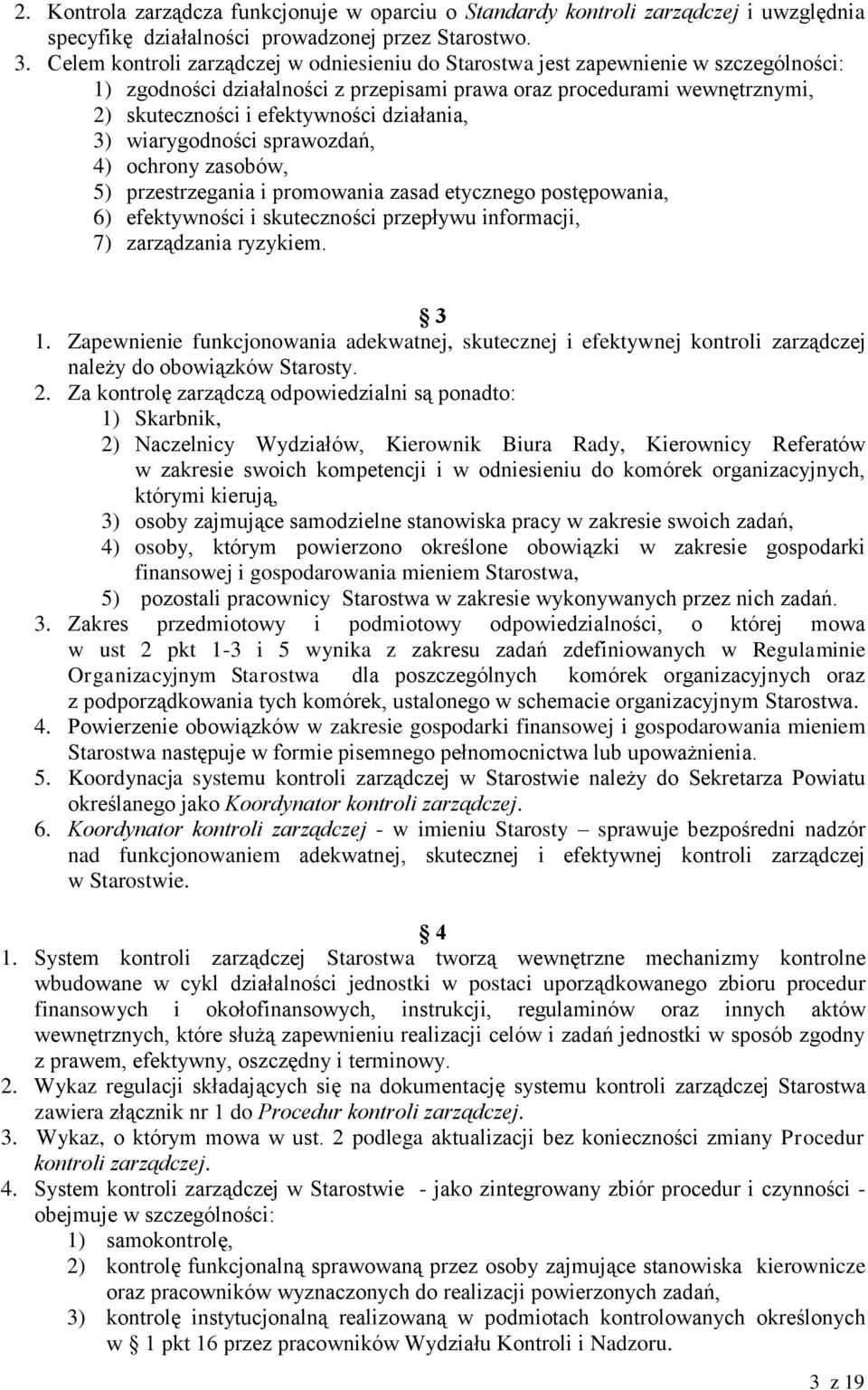 działania, 3) wiarygodności sprawozdań, 4) ochrony zasobów, 5) przestrzegania i promowania zasad etycznego postępowania, 6) efektywności i skuteczności przepływu informacji, 7) zarządzania ryzykiem.