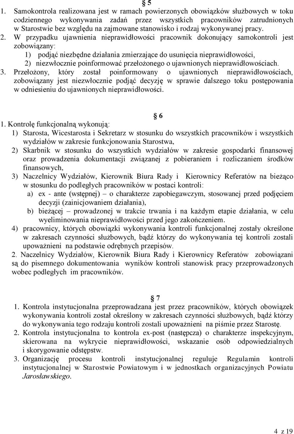 W przypadku ujawnienia nieprawidłowości pracownik dokonujący samokontroli jest zobowiązany: 1) podjąć niezbędne działania zmierzające do usunięcia nieprawidłowości, 2) niezwłocznie poinformować