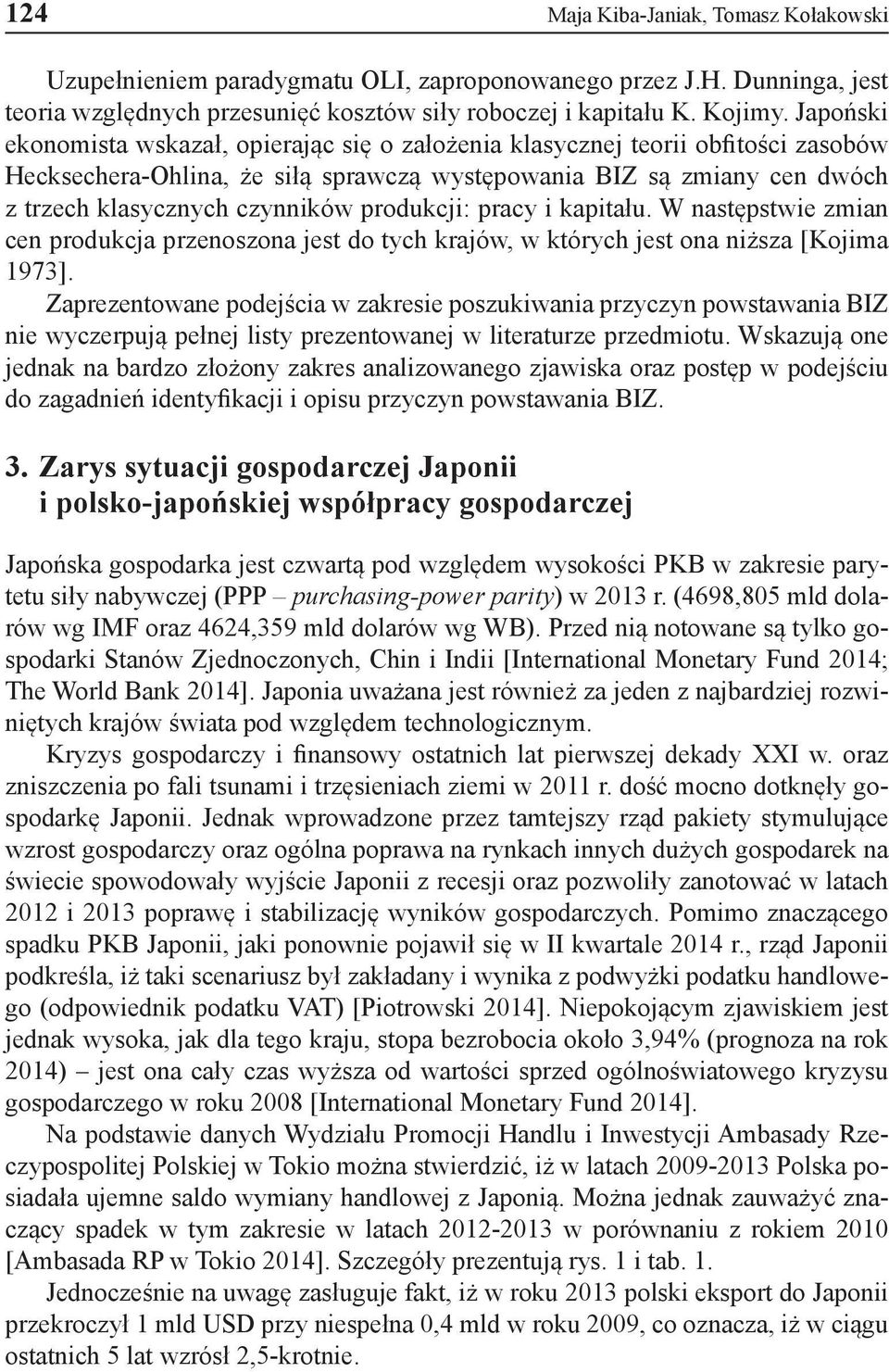 produkcji: pracy i kapitału. W następstwie zmian cen produkcja przenoszona jest do tych krajów, w których jest ona niższa [Kojima 1973].