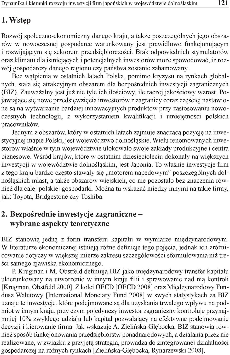 przedsiębiorczości. Brak odpowiednich stymulatorów oraz klimatu dla istniejących i potencjalnych inwestorów może spowodować, iż rozwój gospodarczy danego regionu czy państwa zostanie zahamowany.