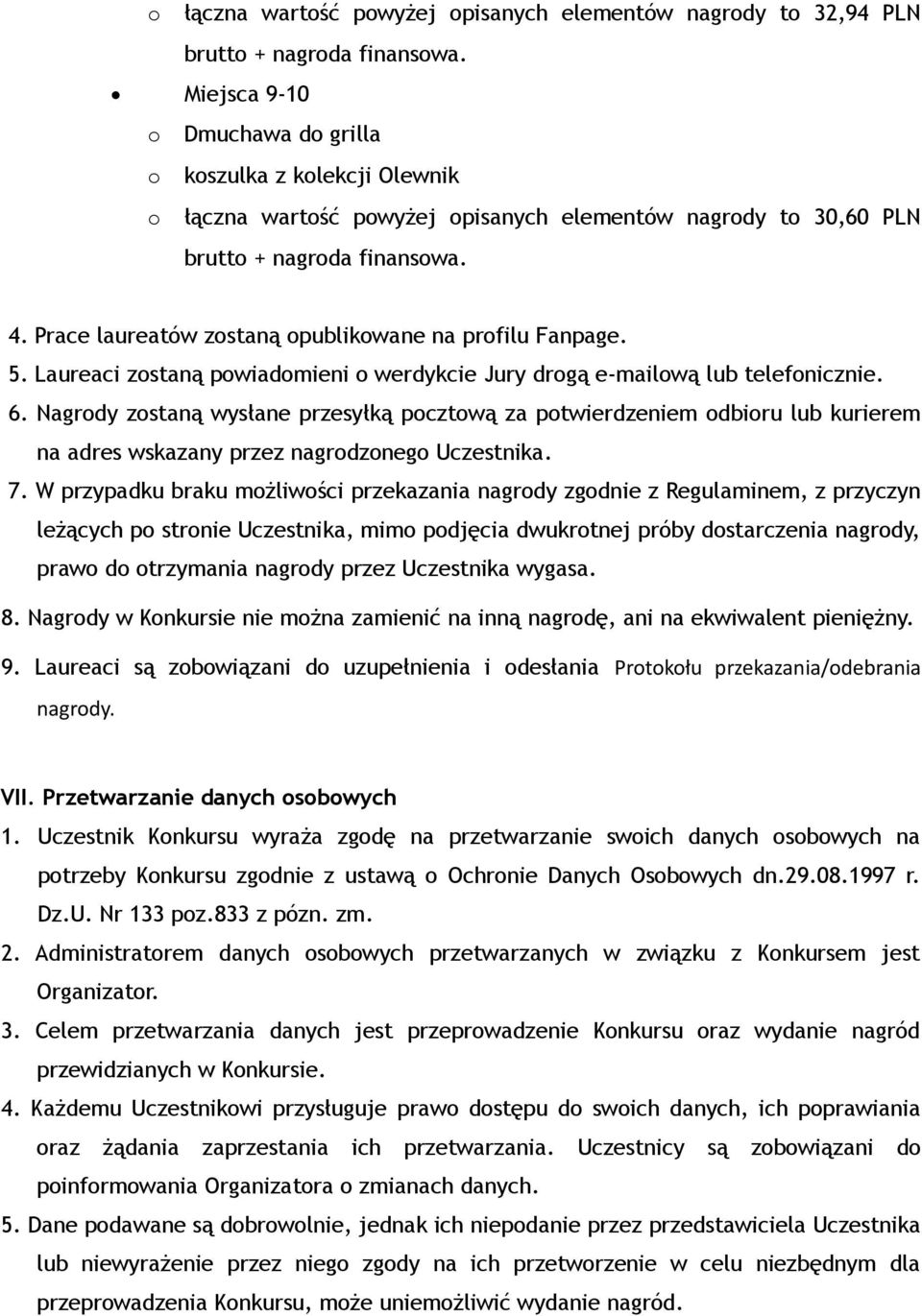 Nagrody zostaną wysłane przesyłką pocztową za potwierdzeniem odbioru lub kurierem na adres wskazany przez nagrodzonego Uczestnika. 7.