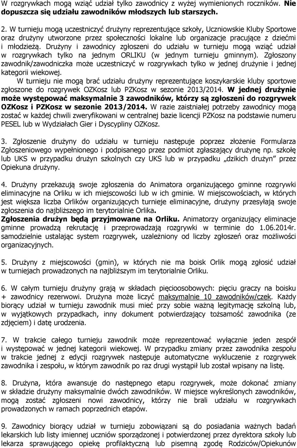 Drużyny i zawodnicy zgłoszeni do udziału w turnieju mogą wziąć udział w rozgrywkach tylko na jednym ORLIKU (w jednym turnieju gminnym).