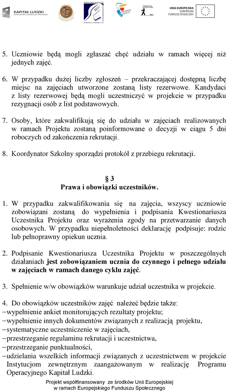 Kandydaci z listy rezerwowej będą mogli uczestniczyć w projekcie w przypadku rezygnacji osób z list podstawowych. 7.