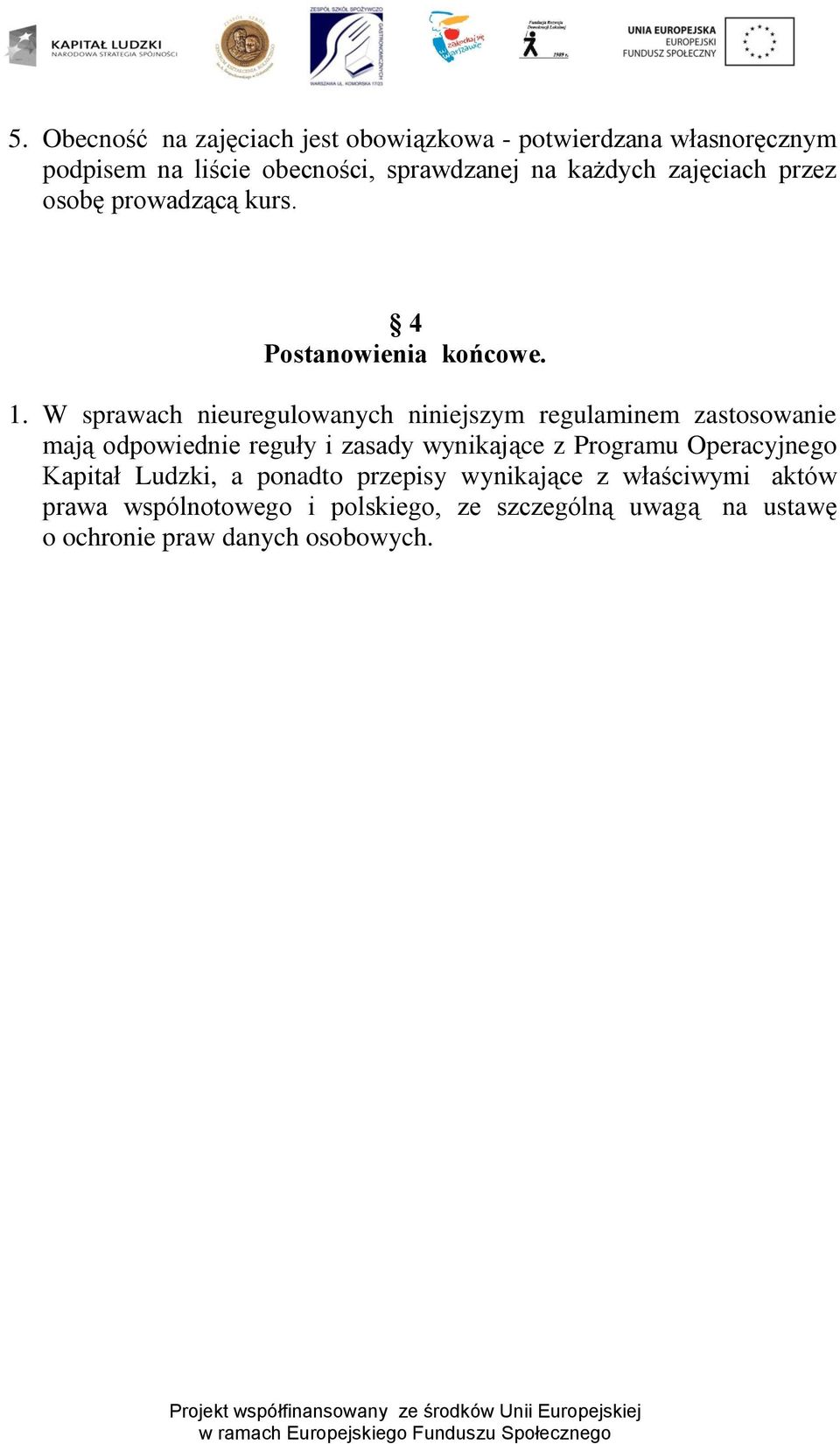 W sprawach nieuregulowanych niniejszym regulaminem zastosowanie mają odpowiednie reguły i zasady wynikające z Programu