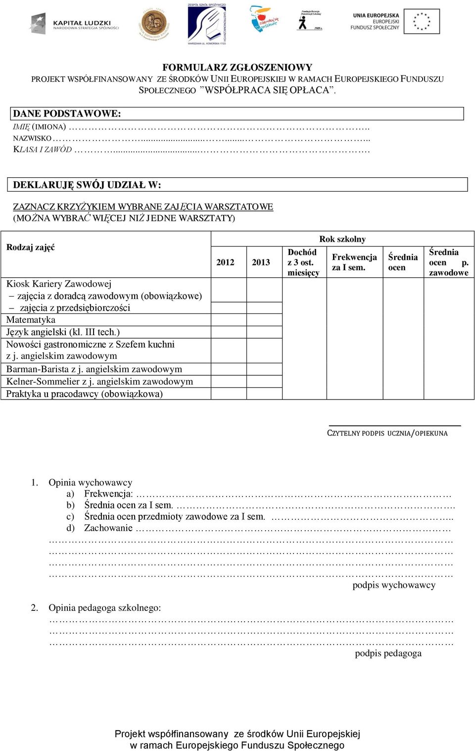 ... DEKLARUJĘ SWÓJ UDZIAŁ W: ZAZNACZ KRZYŻYKIEM WYBRANE ZAJĘCIA WARSZTATOWE (MOŻNA WYBRAĆ WIĘCEJ NIŻ JEDNE WARSZTATY) Rodzaj zajęć Kiosk Kariery Zawodowej zajęcia z doradcą zawodowym (obowiązkowe)