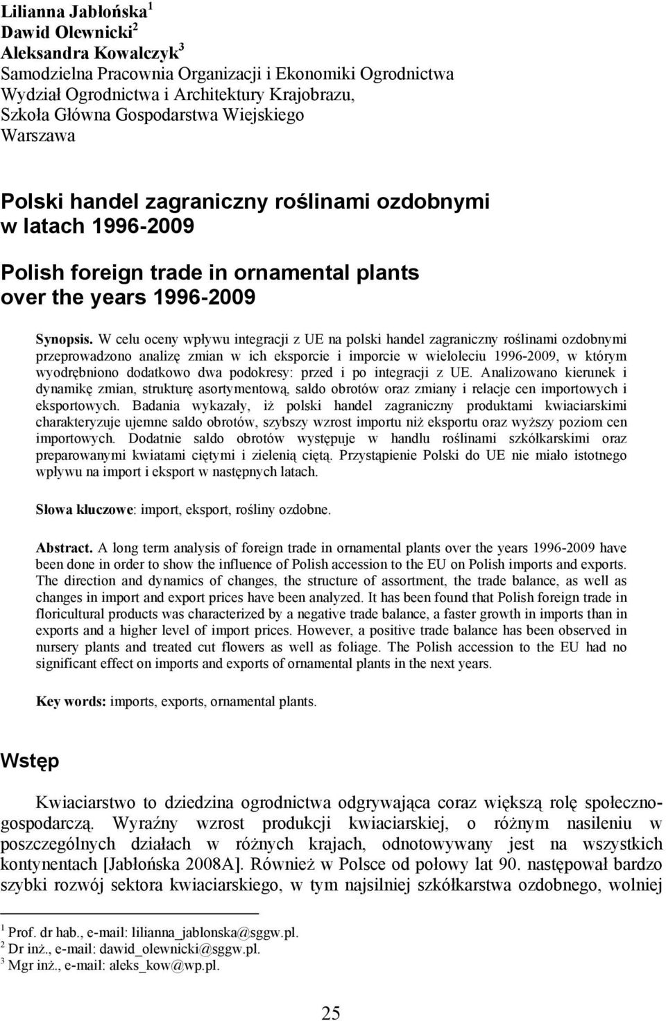 W celu oceny wpływu integracji z UE na polski handel zagraniczny roślinami ozdobnymi przeprowadzono analizę zmian w ich eksporcie i imporcie w wieloleciu 1996-2009, w którym wyodrębniono dodatkowo