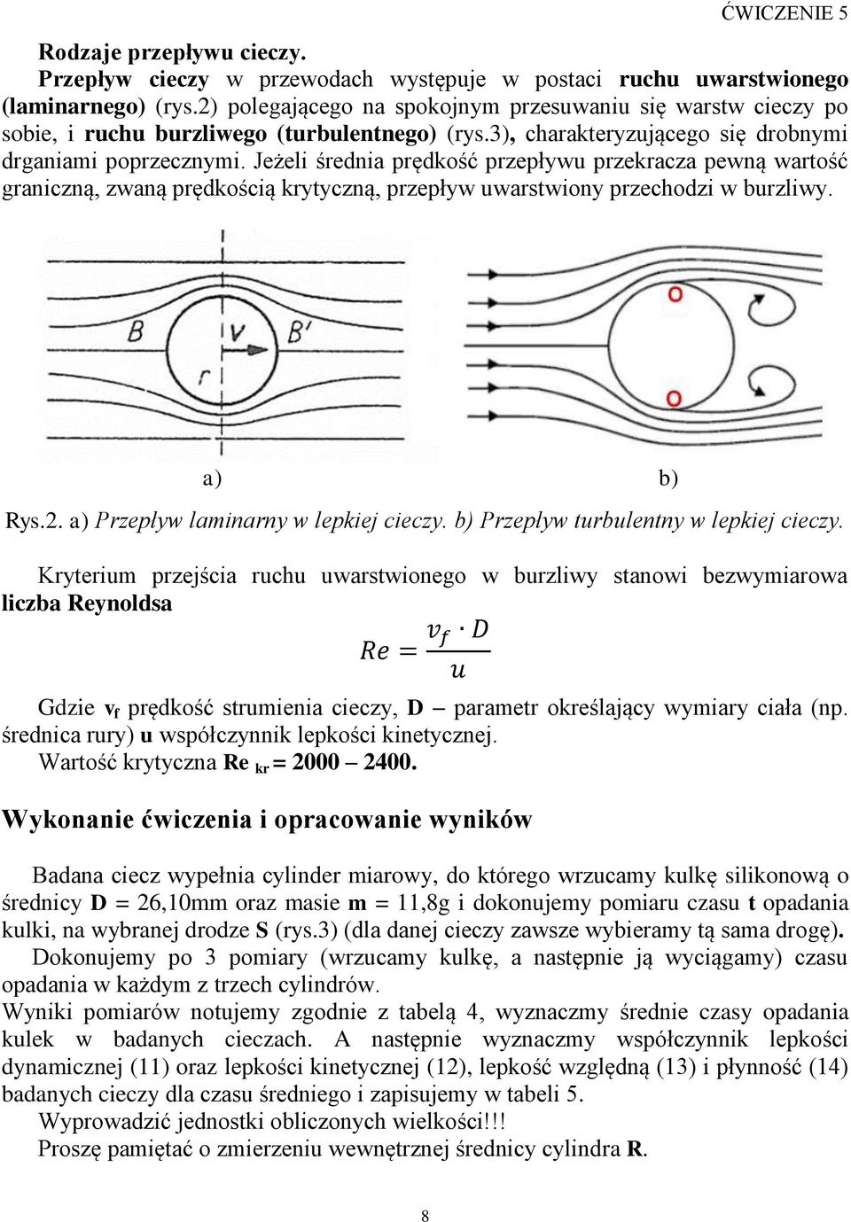 Jeżeli średnia prędkość przepływu przekracza pewną wartość graniczną, zwaną prędkością krytyczną, przepływ uwarstwiony przechodzi w burzliwy. a) b) Rys.. a) Przepływ laminarny w lepkiej cieczy.