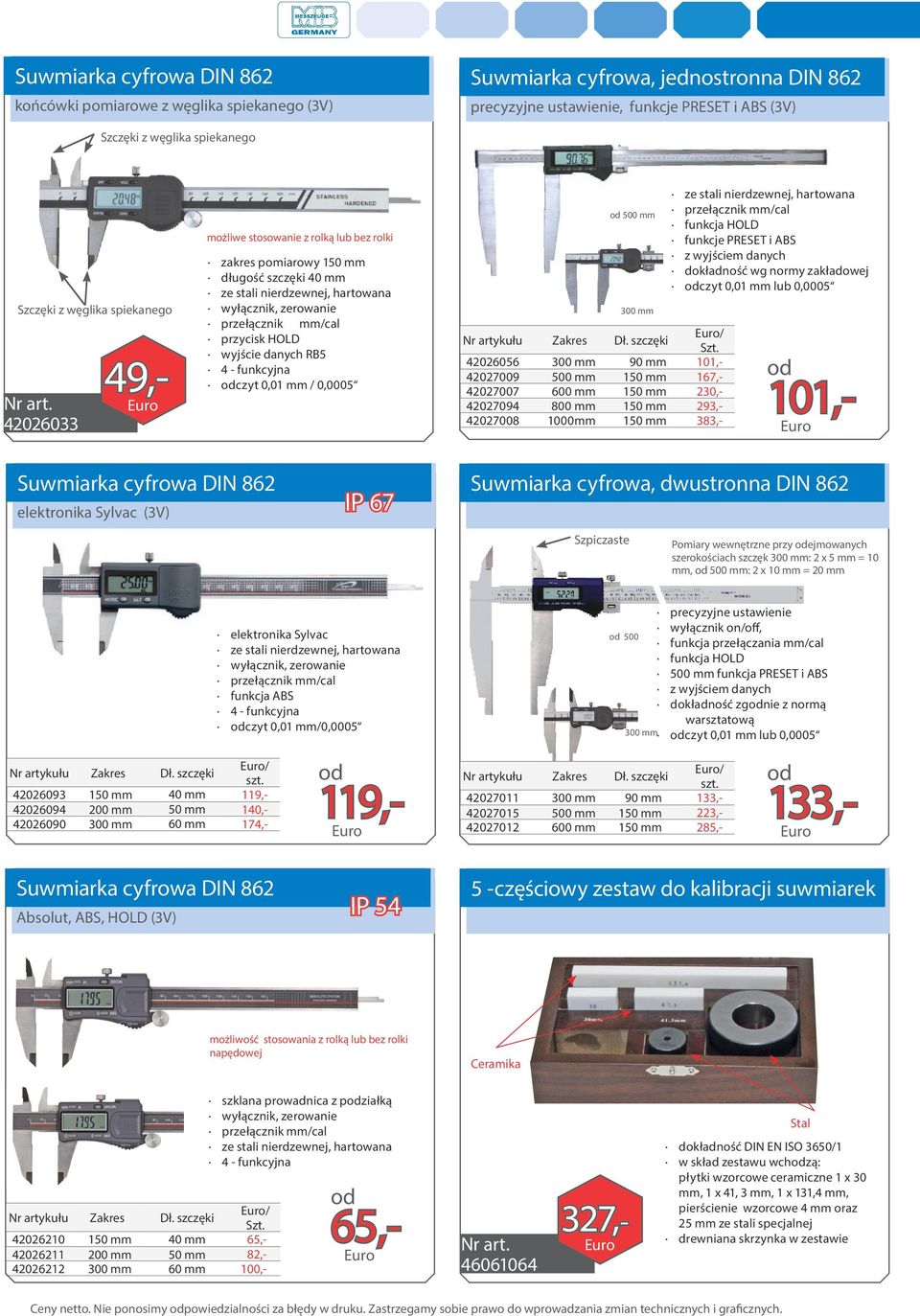 42026056 300 mm 90 mm 101,- 42027009 500 mm 150 mm 167,- 42027007 600 mm 150 mm 230,- 42027094 800 mm 150 mm 293,- 42027008 1000mm 150 mm 383,- funkcja HOLD funkcje PRESET i ABS z wyjściem danych