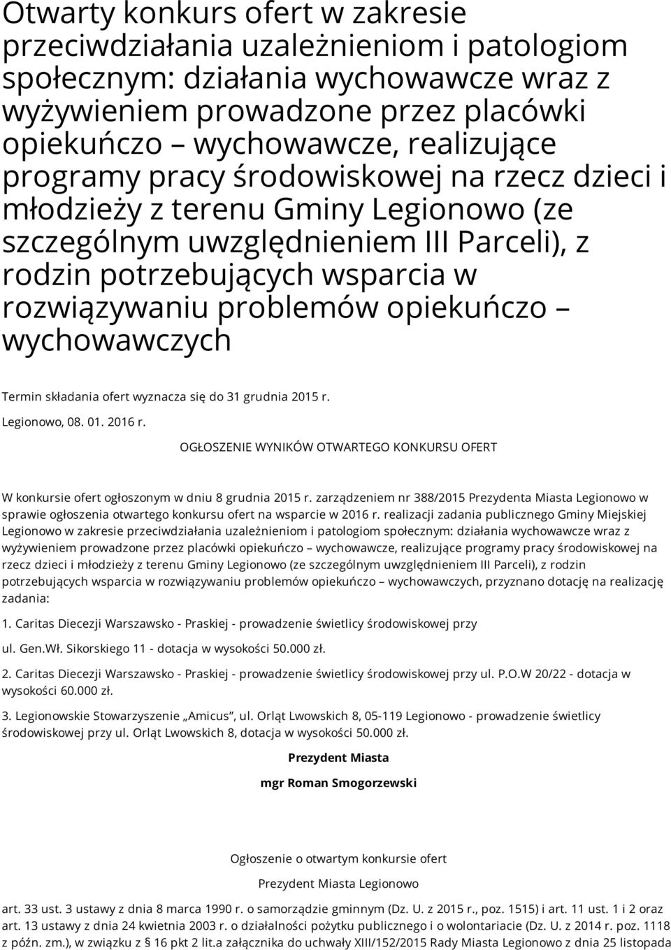 wychowawczych Termin składania ofert wyznacza się do 31 grudnia 2015 r. Legionowo, 08. 01. 2016 r. OGŁOSZENIE WYNIKÓW OTWARTEGO KONKURSU OFERT W konkursie ofert ogłoszonym w dniu 8 grudnia 2015 r.